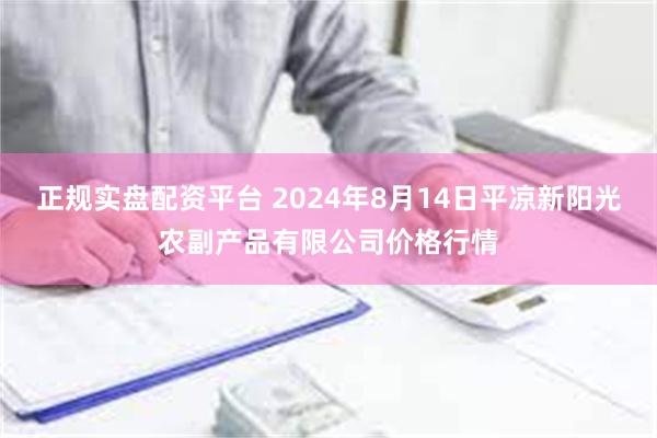 正规实盘配资平台 2024年8月14日平凉新阳光农副产品